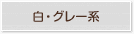 白・グレー系