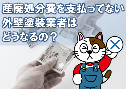 産廃処分費を支払っていない外壁塗装業者は、どうなるの? 諸経費 イメージ