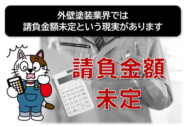 外壁塗装業界では、請負金額未定という信じられない現実があります イメージ