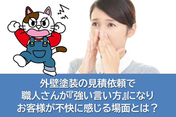 外壁塗装の見積依頼で、職人さんが『強い言い方』になって、お客様が不快に感じる場面とは? イメージ